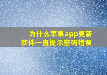 为什么苹果app更新软件一直提示密码错误