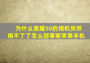 为什么荣耀50的相机突然用不了了怎么回事呢苹果手机