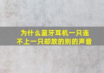 为什么蓝牙耳机一只连不上一只却放的别的声音