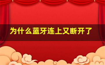 为什么蓝牙连上又断开了