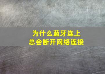 为什么蓝牙连上总会断开网络连接