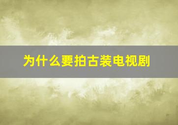 为什么要拍古装电视剧