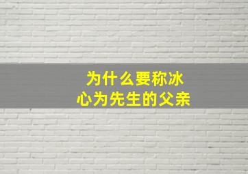 为什么要称冰心为先生的父亲