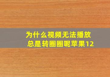 为什么视频无法播放总是转圈圈呢苹果12