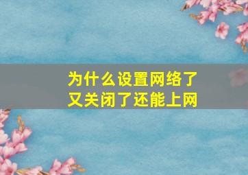 为什么设置网络了又关闭了还能上网