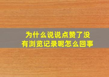 为什么说说点赞了没有浏览记录呢怎么回事