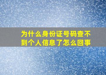 为什么身份证号码查不到个人信息了怎么回事