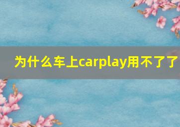 为什么车上carplay用不了了