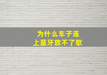 为什么车子连上蓝牙放不了歌