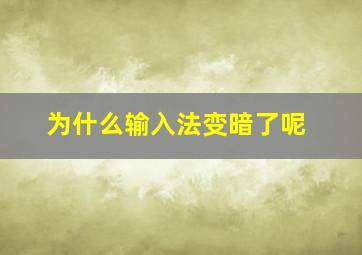 为什么输入法变暗了呢