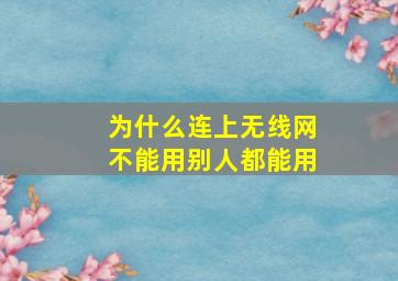 为什么连上无线网不能用别人都能用