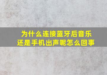 为什么连接蓝牙后音乐还是手机出声呢怎么回事