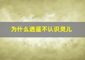 为什么逍遥不认识灵儿