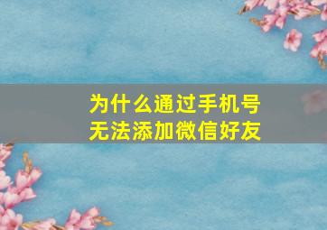 为什么通过手机号无法添加微信好友