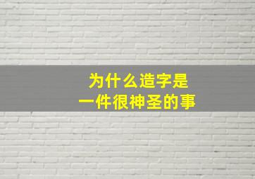 为什么造字是一件很神圣的事