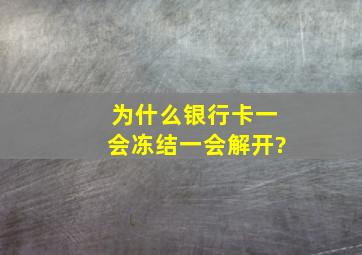 为什么银行卡一会冻结一会解开?