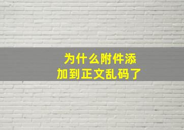 为什么附件添加到正文乱码了