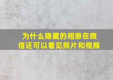 为什么隐藏的相册在微信还可以看见照片和视频