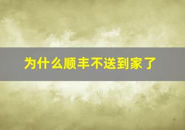 为什么顺丰不送到家了