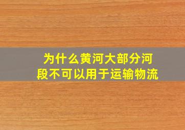 为什么黄河大部分河段不可以用于运输物流