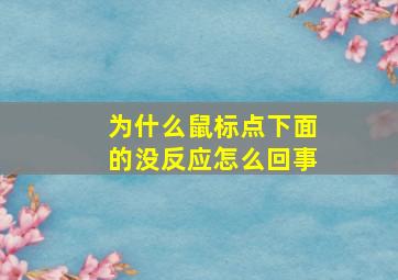 为什么鼠标点下面的没反应怎么回事