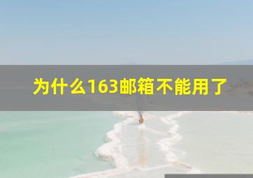 为什么163邮箱不能用了