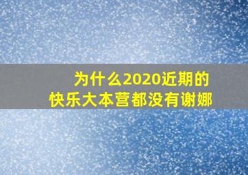 为什么2020近期的快乐大本营都没有谢娜