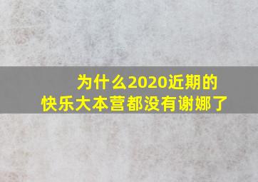 为什么2020近期的快乐大本营都没有谢娜了