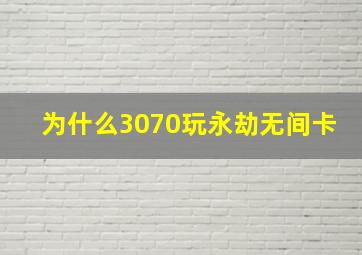 为什么3070玩永劫无间卡