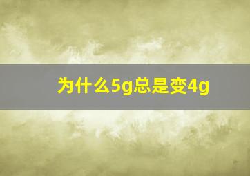 为什么5g总是变4g