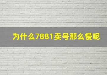 为什么7881卖号那么慢呢