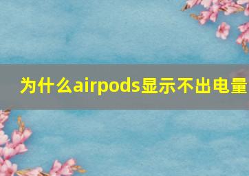 为什么airpods显示不出电量