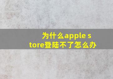 为什么apple store登陆不了怎么办