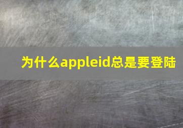 为什么appleid总是要登陆