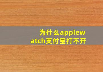 为什么applewatch支付宝打不开