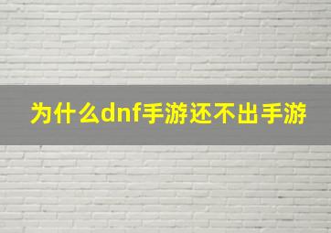 为什么dnf手游还不出手游