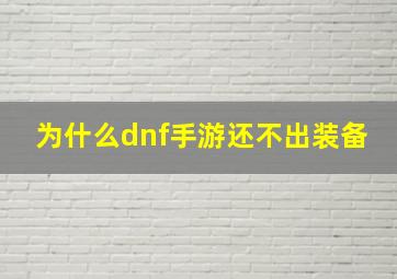 为什么dnf手游还不出装备