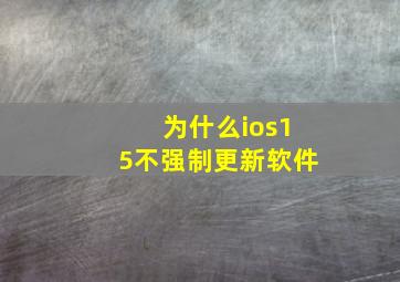 为什么ios15不强制更新软件