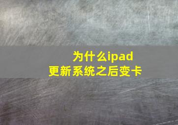 为什么ipad更新系统之后变卡