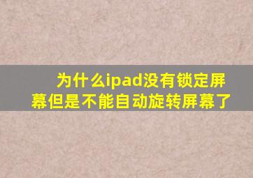 为什么ipad没有锁定屏幕但是不能自动旋转屏幕了