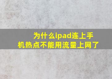 为什么ipad连上手机热点不能用流量上网了