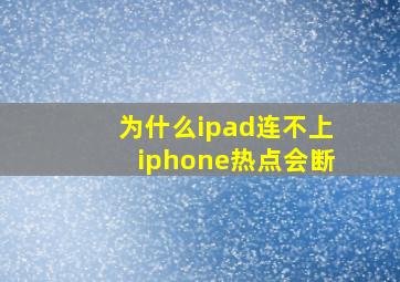 为什么ipad连不上iphone热点会断