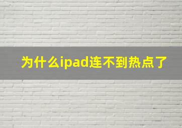 为什么ipad连不到热点了