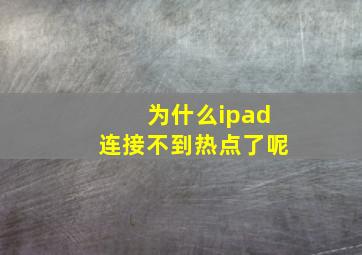 为什么ipad连接不到热点了呢