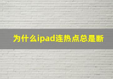 为什么ipad连热点总是断