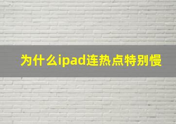 为什么ipad连热点特别慢