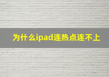 为什么ipad连热点连不上