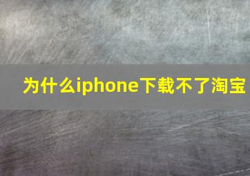 为什么iphone下载不了淘宝