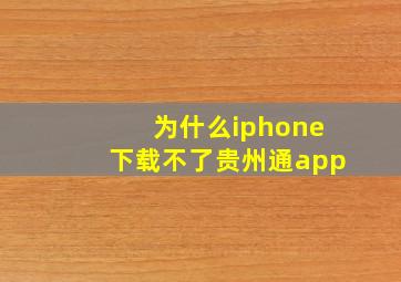 为什么iphone下载不了贵州通app