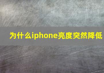 为什么iphone亮度突然降低